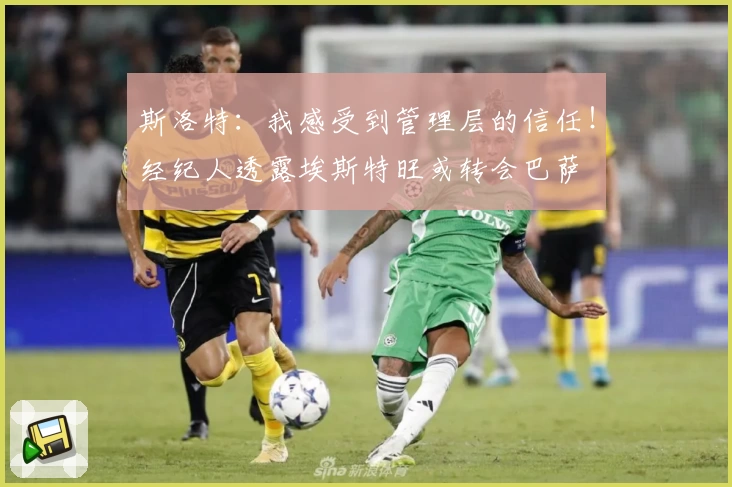 斯洛特：我感受到管理层的信任！经纪人透露埃斯特旺或转会巴萨