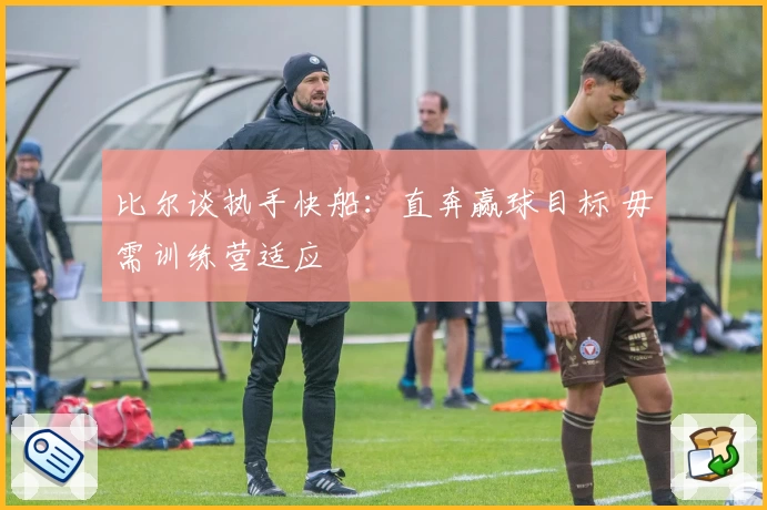 比尔谈执手快船：直奔赢球目标 毋需训练营适应